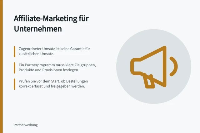 Affiliate-Marketing für Unternehmen: Zugeordneter Umsatz ist keine Garantie für zusätzlichen Umsatz.; Ein Partnerprogramm muss klare Zielgruppen, Produkte und Provisionen festlegen.; Prüfen Sie vor dem Start, ob Bestellungen korrekt erfasst und freigegeben werden. Affiliate-Marketing für Unternehmen in Deutschland