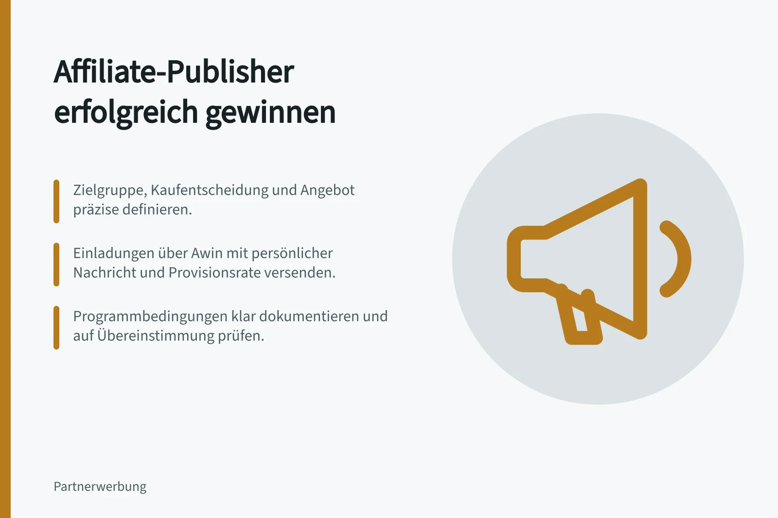 Affiliate-Publisher erfolgreich gewinnen: Zielgruppe, Kaufentscheidung und Angebot präzise definieren.; Einladungen über Awin mit persönlicher Nachricht und Provisionsrate versenden.; Programmbedingungen klar dokumentieren und auf Übereinstimmung prüfen.
