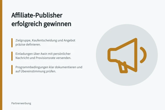 Affiliate-Publisher erfolgreich gewinnen: Zielgruppe, Kaufentscheidung und Angebot präzise definieren.; Einladungen über Awin mit persönlicher Nachricht und Provisionsrate versenden.; Programmbedingungen klar dokumentieren und auf Übereinstimmung prüfen. Affiliate-Publisher gewinnen