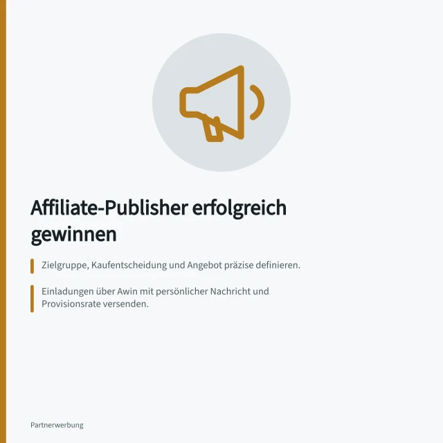 Affiliate-Publisher erfolgreich gewinnen: Zielgruppe, Kaufentscheidung und Angebot präzise definieren.; Einladungen über Awin mit persönlicher Nachricht und Provisionsrate versenden.; Programmbedingungen klar dokumentieren und auf Übereinstimmung prüfen. Affiliate-Publisher gewinnen