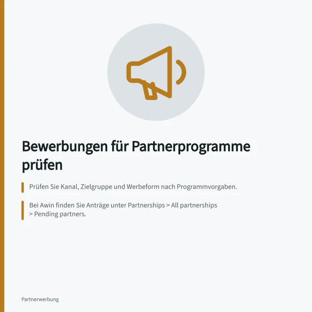 Bewerbungen für Partnerprogramme prüfen: Prüfen Sie Kanal, Zielgruppe und Werbeform nach Programmvorgaben.; Bei Awin finden Sie Anträge unter Partnerships > All partnerships > Pending partners.; Ein unvollständiges Profil erfordert Nachfrage – nicht automatische Ablehnung. Bewerbungen für ein Partnerprogramm prüfen