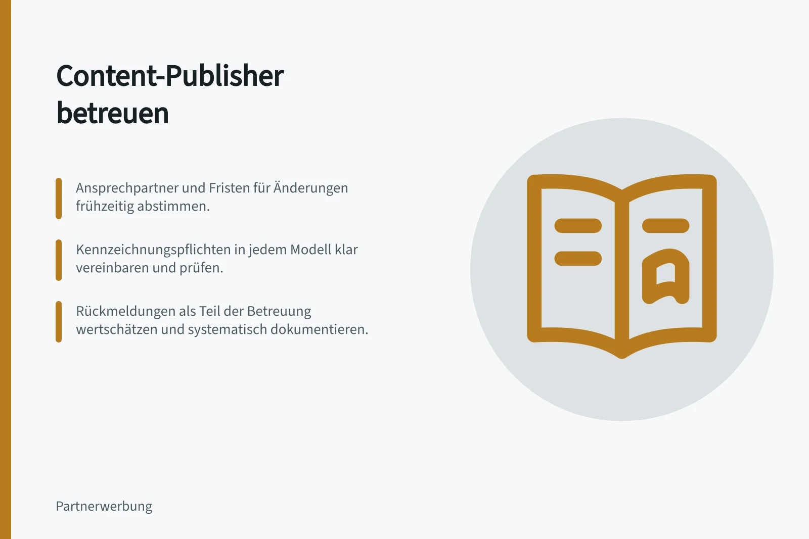 Content-Publisher betreuen: Ansprechpartner und Fristen für Änderungen frühzeitig abstimmen.; Kennzeichnungspflichten in jedem Modell klar vereinbaren und prüfen.; Rückmeldungen als Teil der Betreuung wertschätzen und systematisch dokumentieren.