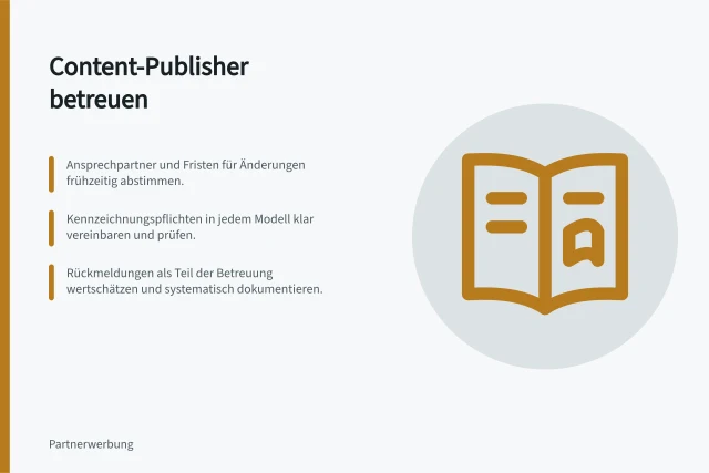 Content-Publisher betreuen: Ansprechpartner und Fristen für Änderungen frühzeitig abstimmen.; Kennzeichnungspflichten in jedem Modell klar vereinbaren und prüfen.; Rückmeldungen als Teil der Betreuung wertschätzen und systematisch dokumentieren. Content-Publisher betreuen