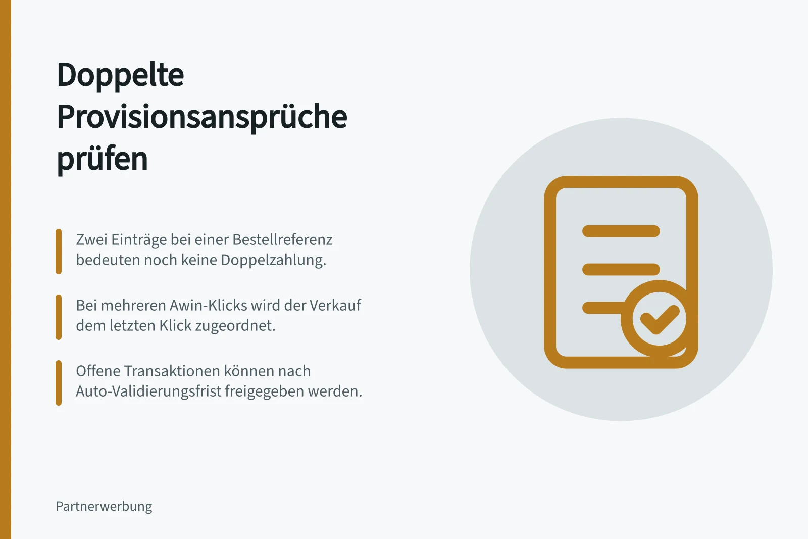 Doppelte Provisionsansprüche prüfen: Zwei Einträge bei einer Bestellreferenz bedeuten noch keine Doppelzahlung.; Bei mehreren Awin-Klicks wird der Verkauf dem letzten Klick zugeordnet.; Offene Transaktionen können nach Auto-Validierungsfrist freigegeben werden.