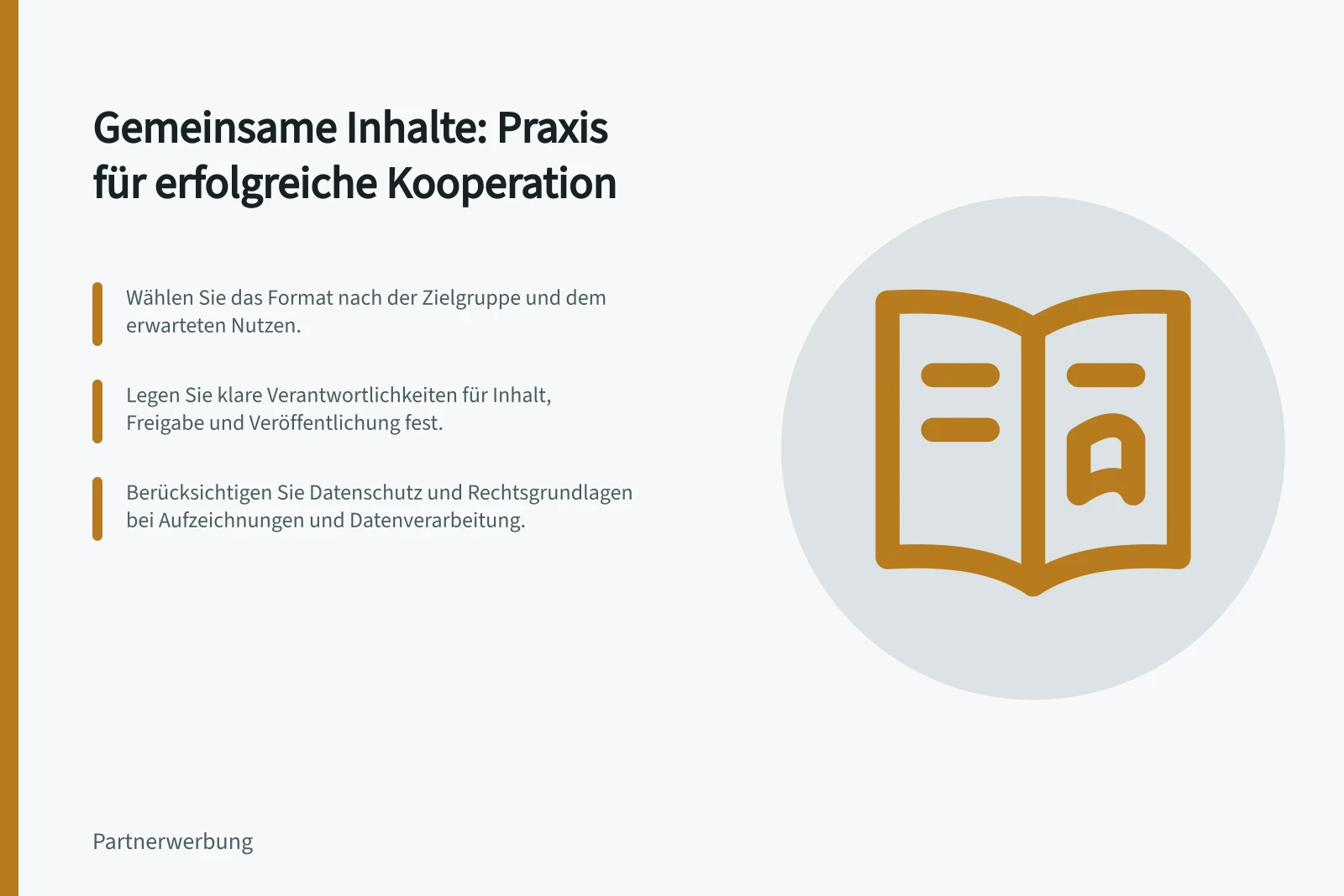Gemeinsame Inhalte: Praxis für erfolgreiche Kooperation: Wählen Sie das Format nach der Zielgruppe und dem erwarteten Nutzen.; Legen Sie klare Verantwortlichkeiten für Inhalt, Freigabe und Veröffentlichung fest.; Berücksichtigen Sie Datenschutz und Rechtsgrundlagen bei Aufzeichnungen und Datenverarbeitung.