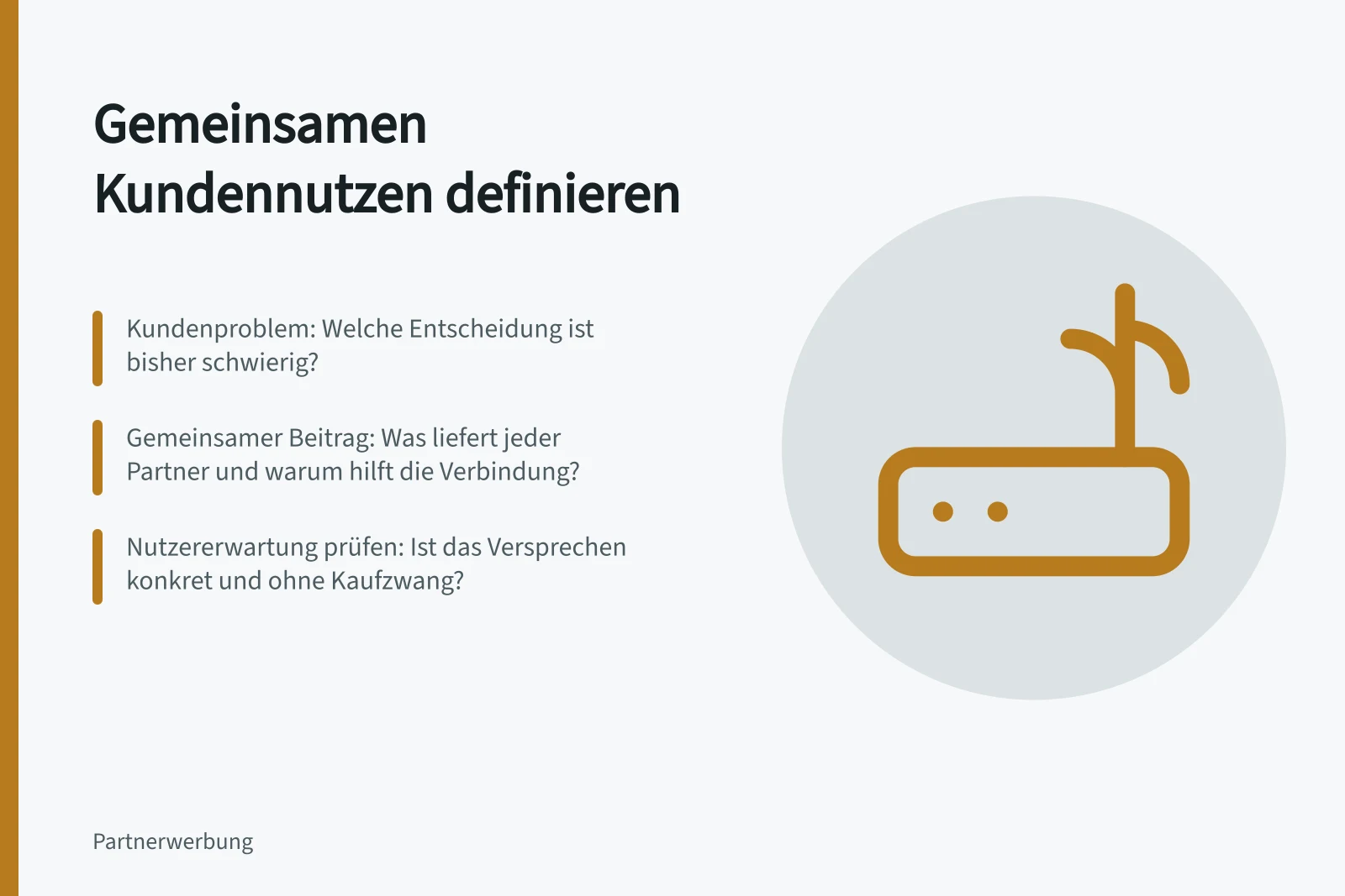 Gemeinsamen Kundennutzen definieren: Kundenproblem: Welche Entscheidung ist bisher schwierig?; Gemeinsamer Beitrag: Was liefert jeder Partner und warum hilft die Verbindung?; Nutzererwartung prüfen: Ist das Versprechen konkret und ohne Kaufzwang?