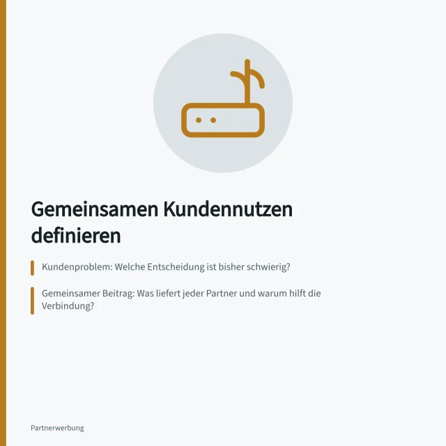Gemeinsamen Kundennutzen definieren: Kundenproblem: Welche Entscheidung ist bisher schwierig?; Gemeinsamer Beitrag: Was liefert jeder Partner und warum hilft die Verbindung?; Nutzererwartung prüfen: Ist das Versprechen konkret und ohne Kaufzwang?. Gemeinsamen Kundennutzen vor einer Aktion definieren