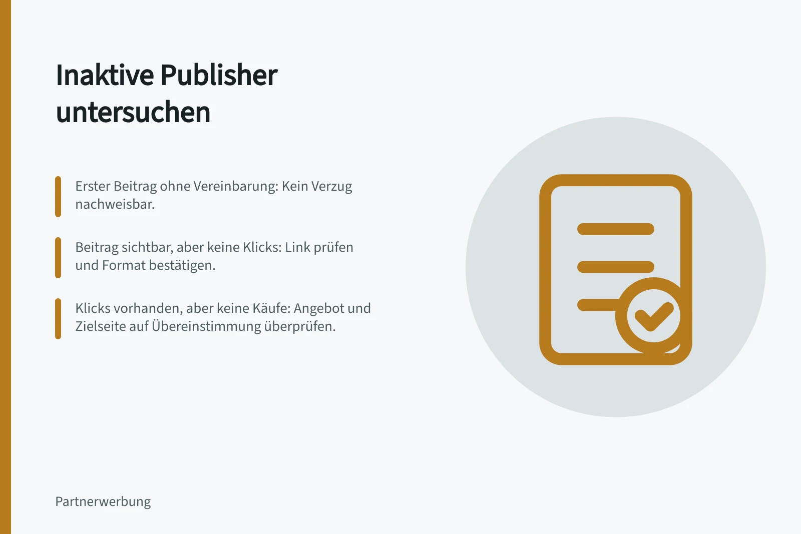 Inaktive Publisher untersuchen: Erster Beitrag ohne Vereinbarung: Kein Verzug nachweisbar.; Beitrag sichtbar, aber keine Klicks: Link prüfen und Format bestätigen.; Klicks vorhanden, aber keine Käufe: Angebot und Zielseite auf Übereinstimmung überprüfen.
