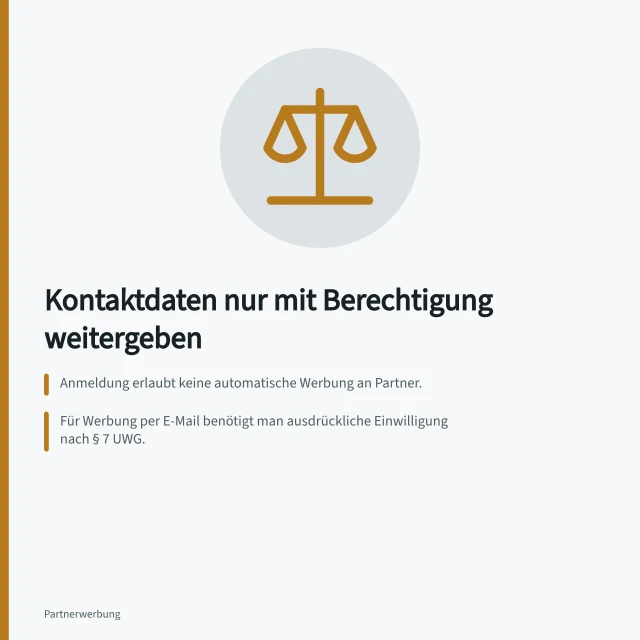 Kontaktdaten nur mit Berechtigung weitergeben: Anmeldung erlaubt keine automatische Werbung an Partner.; Für Werbung per E-Mail benötigt man ausdrückliche Einwilligung nach § 7 UWG.; Einzelne Datenwege müssen dokumentiert und jeweils auf Rechtsgrundlage geprüft werden. Kontaktdaten nur mit passenden Berechtigungen weitergeben
