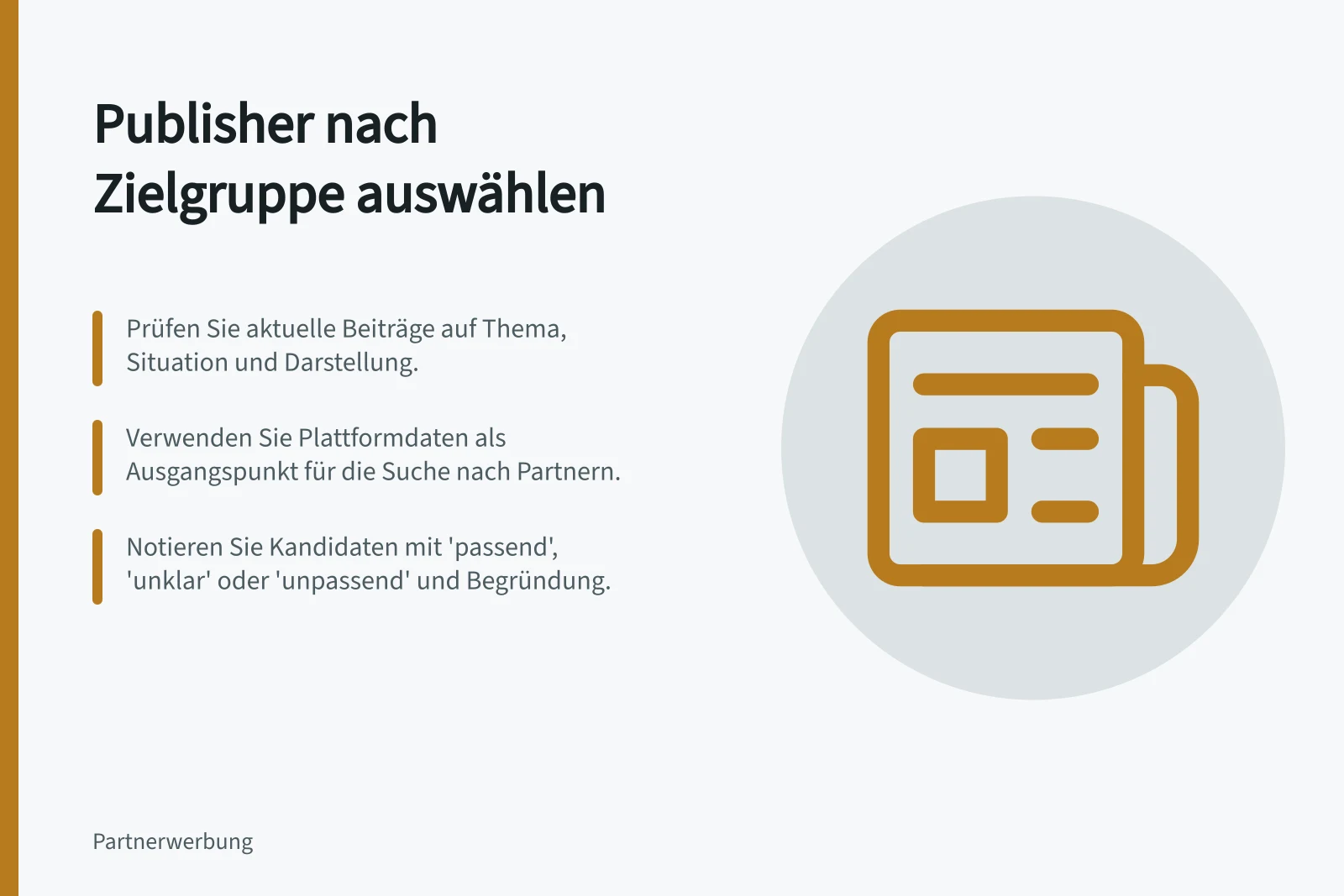 Publisher nach Zielgruppe auswählen: Prüfen Sie aktuelle Beiträge auf Thema, Situation und Darstellung.; Verwenden Sie Plattformdaten als Ausgangspunkt für die Suche nach Partnern.; Notieren Sie Kandidaten mit 'passend', 'unklar' oder 'unpassend' und Begründung.