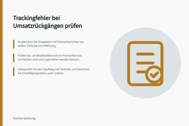 Trackingfehler bei Umsatzrückgängen prüfen: Vergleichen Sie Shopdaten mit Partnerberichten zur selben Zeitzone und Währung.; Prüfen Sie, ob Bestellreferenzen im Partnerbericht vorhanden sind und zugeordnet werden können.; Überprüfen Sie den Kaufweg mit Testlinks und beachten Sie Einwilligungsstatus und Cookies. Trackingfehler von tatsächlichen Umsatzrückgängen unterscheiden