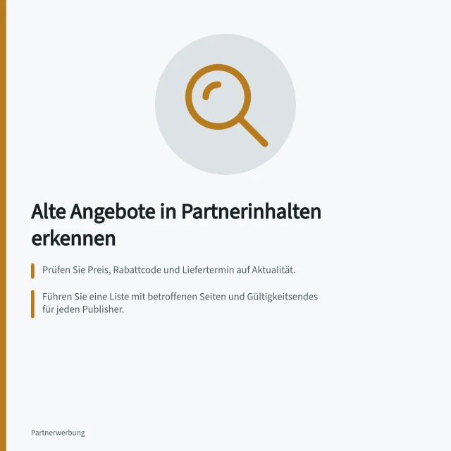 Alte Angebote in Partnerinhalten erkennen: Prüfen Sie Preis, Rabattcode und Liefertermin auf Aktualität.; Führen Sie eine Liste mit betroffenen Seiten und Gültigkeitsendes für jeden Publisher.; Vergleichen Sie Angebotsangaben mit der Zielseite zur Abweichungserkennung. Veraltete Angebote in Partnerinhalten erkennen