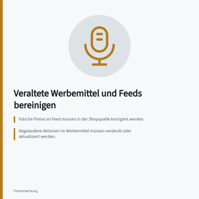 Veraltete Werbemittel und Feeds bereinigen: Falsche Preise im Feed müssen in der Shopquelle korrigiert werden.; Abgelaufene Aktionen im Werbemittel müssen verdeckt oder aktualisiert werden.; Feed-Status und Shop-Inhalt müssen separat überprüft werden. Veraltete Werbemittel und Produktfeeds bereinigen