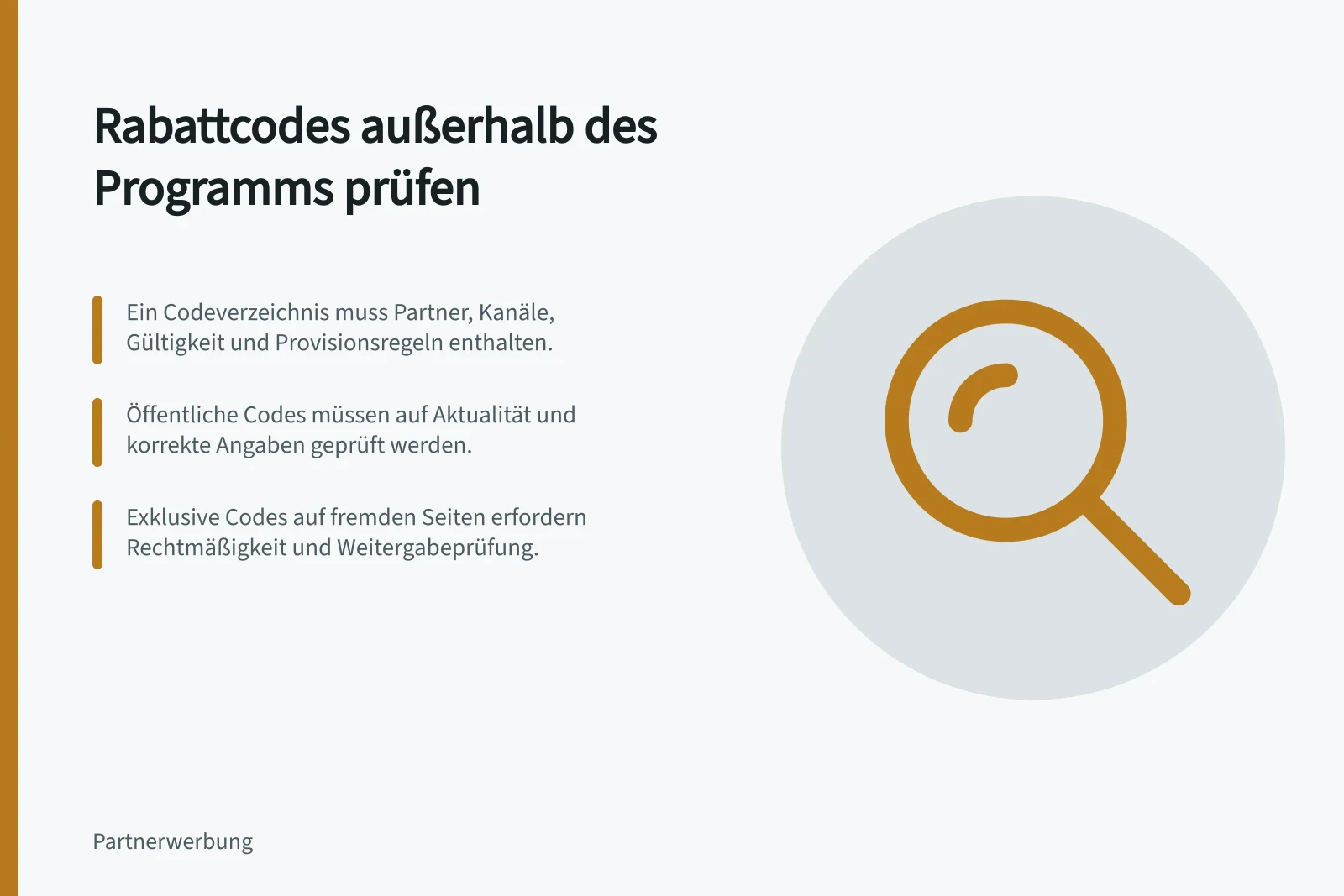 Rabattcodes außerhalb des Programms prüfen: Ein Codeverzeichnis muss Partner, Kanäle, Gültigkeit und Provisionsregeln enthalten.; Öffentliche Codes müssen auf Aktualität und korrekte Angaben geprüft werden.; Exklusive Codes auf fremden Seiten erfordern Rechtmäßigkeit und Weitergabeprüfung.