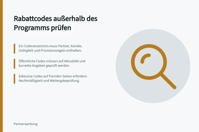 Rabattcodes außerhalb des Programms prüfen: Ein Codeverzeichnis muss Partner, Kanäle, Gültigkeit und Provisionsregeln enthalten.; Öffentliche Codes müssen auf Aktualität und korrekte Angaben geprüft werden.; Exklusive Codes auf fremden Seiten erfordern Rechtmäßigkeit und Weitergabeprüfung. Verbreitete Rabattcodes außerhalb des Programms untersuchen